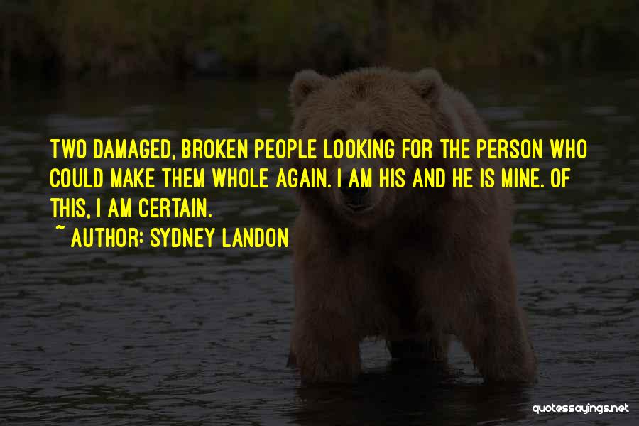 Sydney Landon Quotes: Two Damaged, Broken People Looking For The Person Who Could Make Them Whole Again. I Am His And He Is