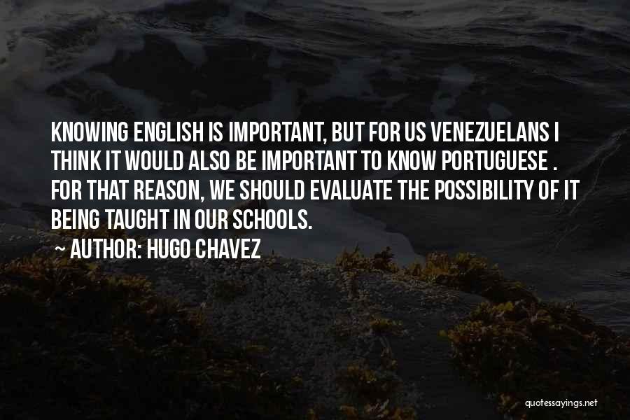 Hugo Chavez Quotes: Knowing English Is Important, But For Us Venezuelans I Think It Would Also Be Important To Know Portuguese . For