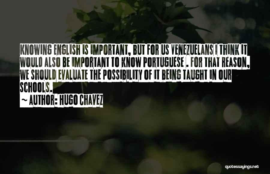 Hugo Chavez Quotes: Knowing English Is Important, But For Us Venezuelans I Think It Would Also Be Important To Know Portuguese . For