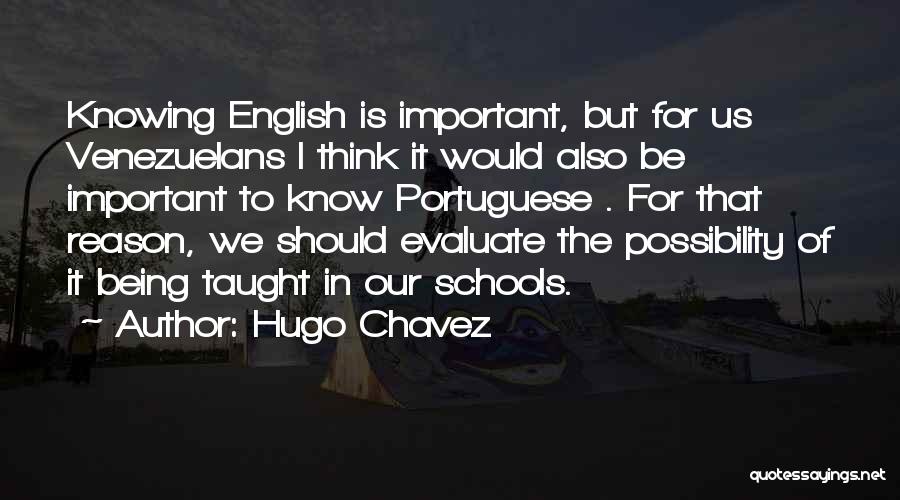 Hugo Chavez Quotes: Knowing English Is Important, But For Us Venezuelans I Think It Would Also Be Important To Know Portuguese . For