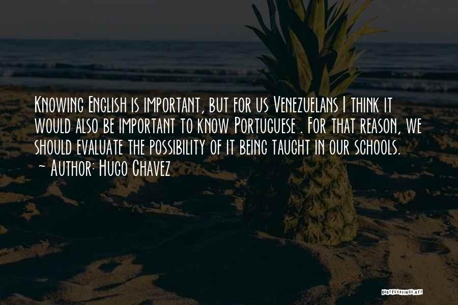 Hugo Chavez Quotes: Knowing English Is Important, But For Us Venezuelans I Think It Would Also Be Important To Know Portuguese . For