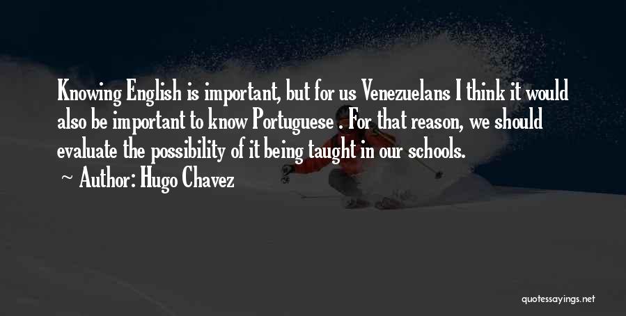 Hugo Chavez Quotes: Knowing English Is Important, But For Us Venezuelans I Think It Would Also Be Important To Know Portuguese . For