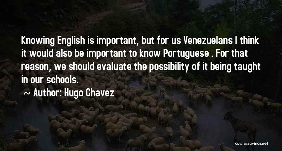 Hugo Chavez Quotes: Knowing English Is Important, But For Us Venezuelans I Think It Would Also Be Important To Know Portuguese . For