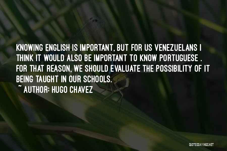 Hugo Chavez Quotes: Knowing English Is Important, But For Us Venezuelans I Think It Would Also Be Important To Know Portuguese . For