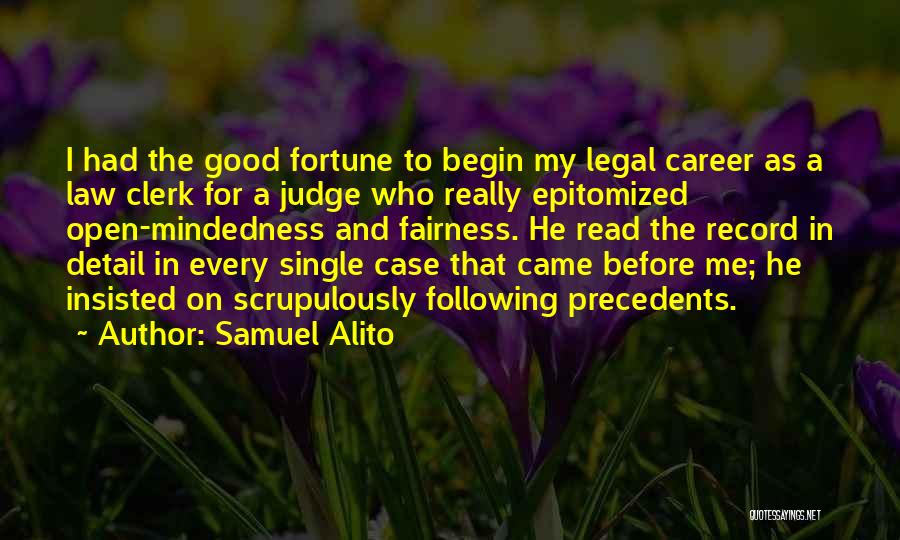 Samuel Alito Quotes: I Had The Good Fortune To Begin My Legal Career As A Law Clerk For A Judge Who Really Epitomized