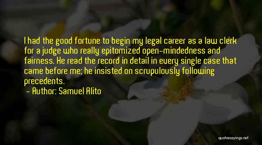 Samuel Alito Quotes: I Had The Good Fortune To Begin My Legal Career As A Law Clerk For A Judge Who Really Epitomized