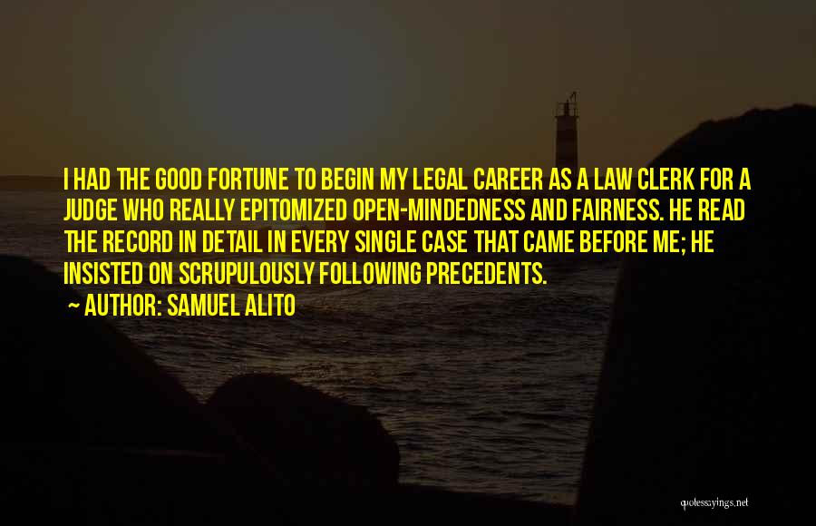 Samuel Alito Quotes: I Had The Good Fortune To Begin My Legal Career As A Law Clerk For A Judge Who Really Epitomized