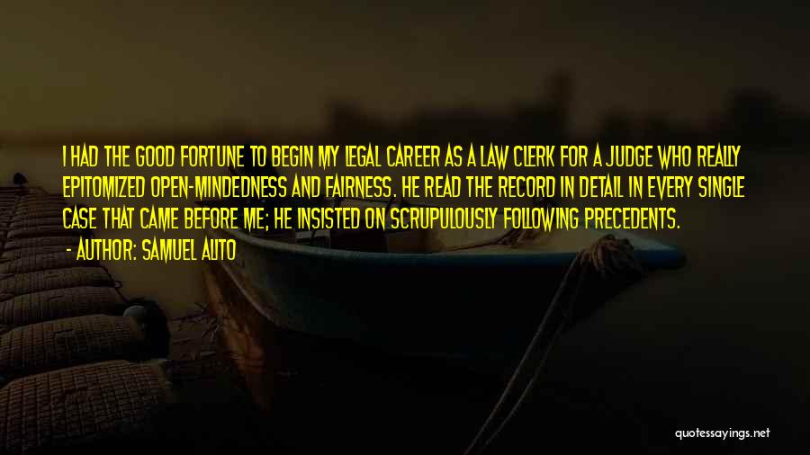 Samuel Alito Quotes: I Had The Good Fortune To Begin My Legal Career As A Law Clerk For A Judge Who Really Epitomized