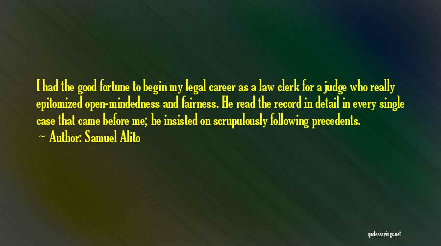 Samuel Alito Quotes: I Had The Good Fortune To Begin My Legal Career As A Law Clerk For A Judge Who Really Epitomized