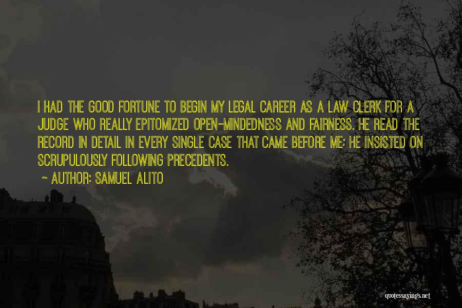 Samuel Alito Quotes: I Had The Good Fortune To Begin My Legal Career As A Law Clerk For A Judge Who Really Epitomized