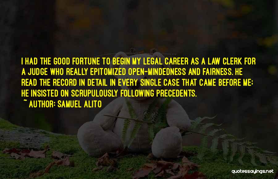 Samuel Alito Quotes: I Had The Good Fortune To Begin My Legal Career As A Law Clerk For A Judge Who Really Epitomized