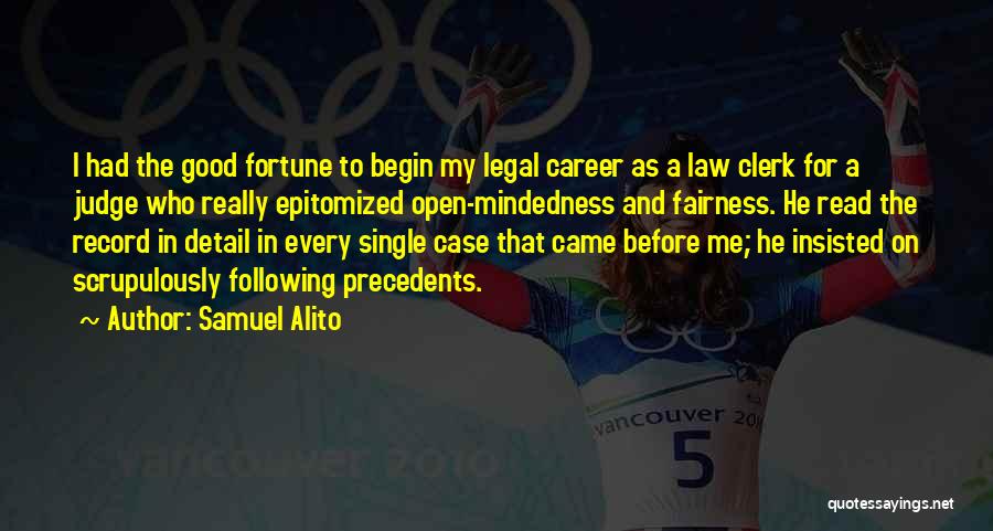 Samuel Alito Quotes: I Had The Good Fortune To Begin My Legal Career As A Law Clerk For A Judge Who Really Epitomized