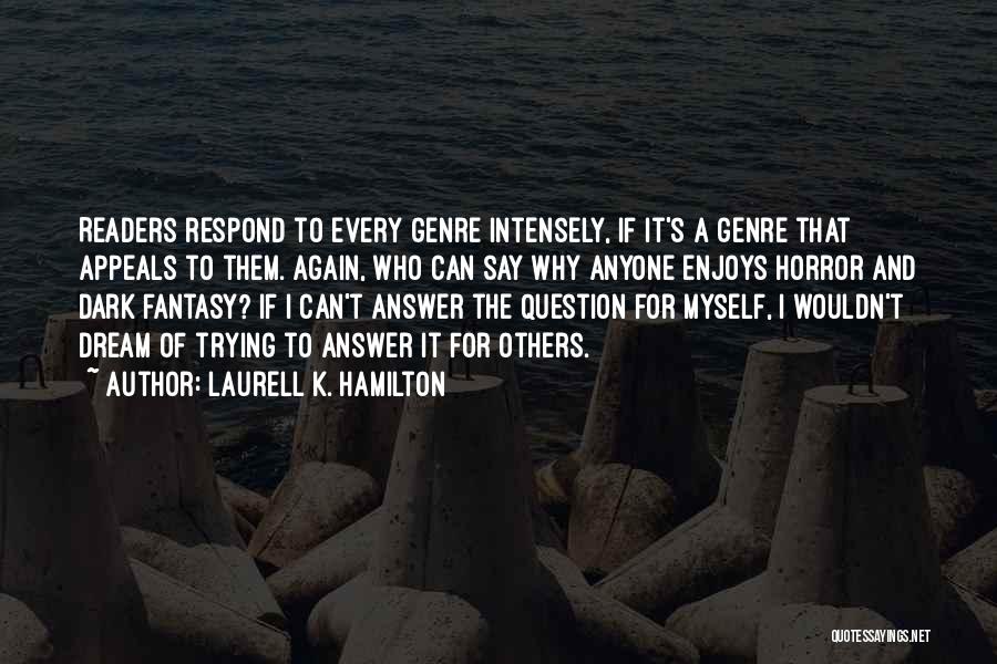 Laurell K. Hamilton Quotes: Readers Respond To Every Genre Intensely, If It's A Genre That Appeals To Them. Again, Who Can Say Why Anyone