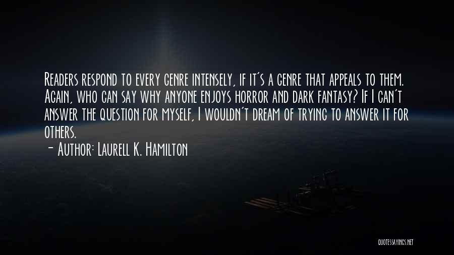 Laurell K. Hamilton Quotes: Readers Respond To Every Genre Intensely, If It's A Genre That Appeals To Them. Again, Who Can Say Why Anyone