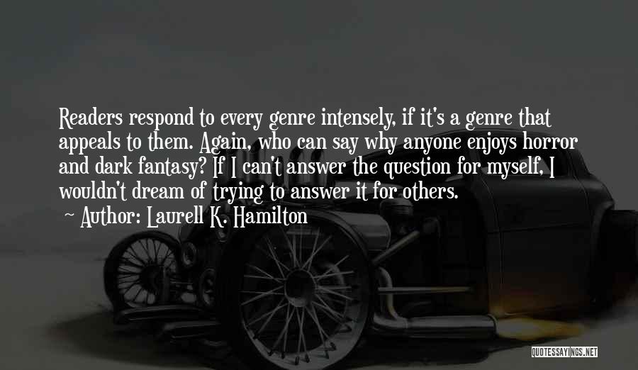 Laurell K. Hamilton Quotes: Readers Respond To Every Genre Intensely, If It's A Genre That Appeals To Them. Again, Who Can Say Why Anyone