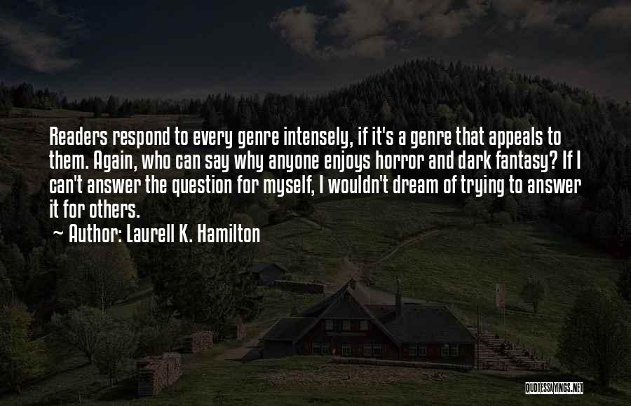 Laurell K. Hamilton Quotes: Readers Respond To Every Genre Intensely, If It's A Genre That Appeals To Them. Again, Who Can Say Why Anyone