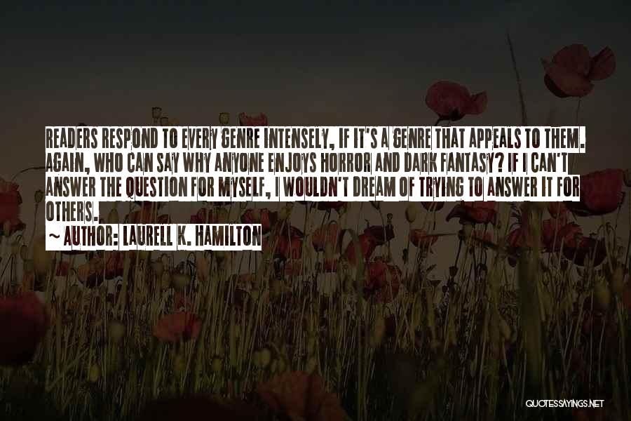 Laurell K. Hamilton Quotes: Readers Respond To Every Genre Intensely, If It's A Genre That Appeals To Them. Again, Who Can Say Why Anyone