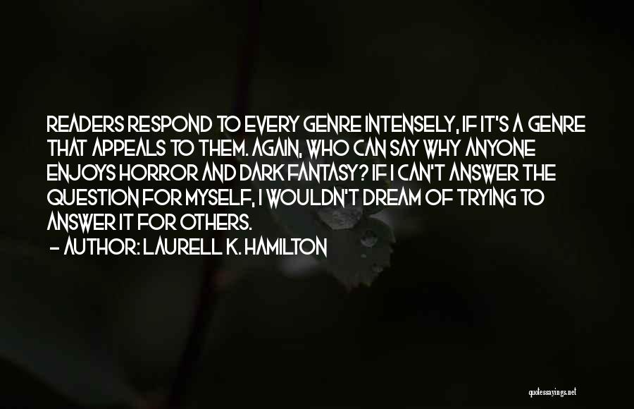 Laurell K. Hamilton Quotes: Readers Respond To Every Genre Intensely, If It's A Genre That Appeals To Them. Again, Who Can Say Why Anyone