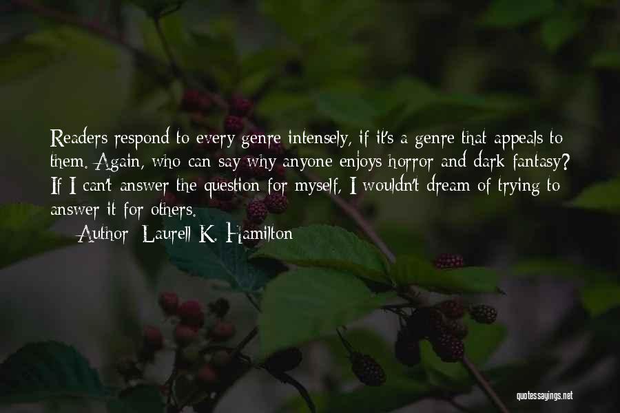 Laurell K. Hamilton Quotes: Readers Respond To Every Genre Intensely, If It's A Genre That Appeals To Them. Again, Who Can Say Why Anyone