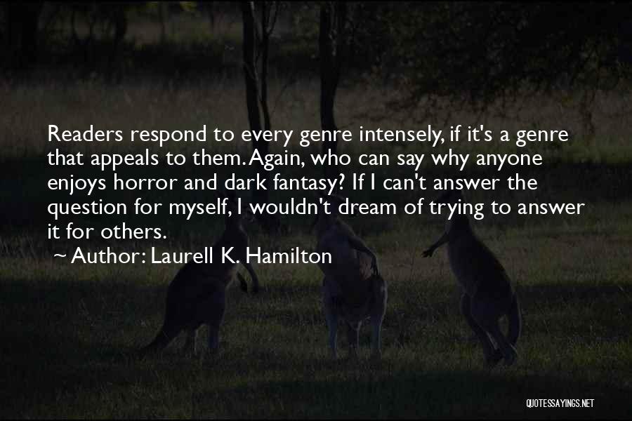 Laurell K. Hamilton Quotes: Readers Respond To Every Genre Intensely, If It's A Genre That Appeals To Them. Again, Who Can Say Why Anyone