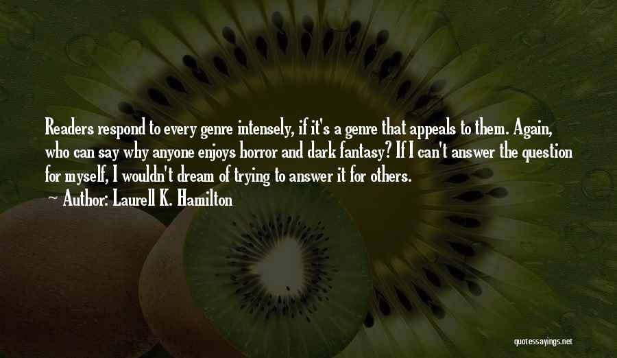 Laurell K. Hamilton Quotes: Readers Respond To Every Genre Intensely, If It's A Genre That Appeals To Them. Again, Who Can Say Why Anyone