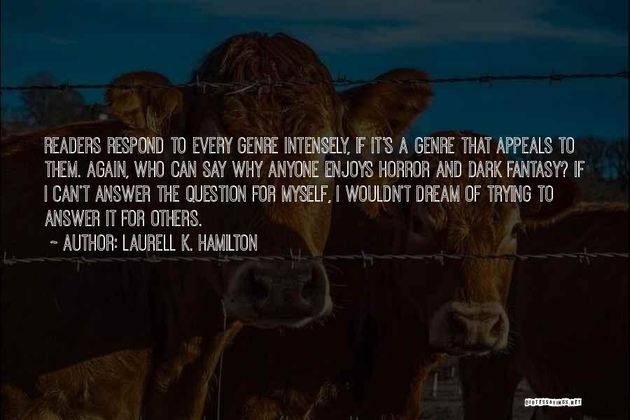 Laurell K. Hamilton Quotes: Readers Respond To Every Genre Intensely, If It's A Genre That Appeals To Them. Again, Who Can Say Why Anyone