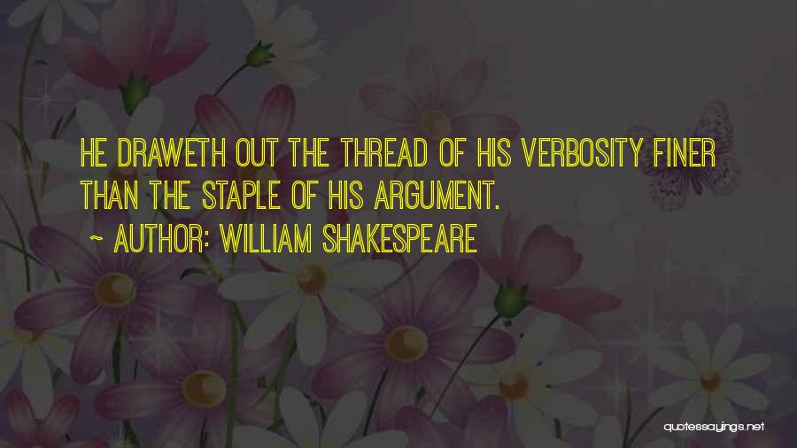 William Shakespeare Quotes: He Draweth Out The Thread Of His Verbosity Finer Than The Staple Of His Argument.