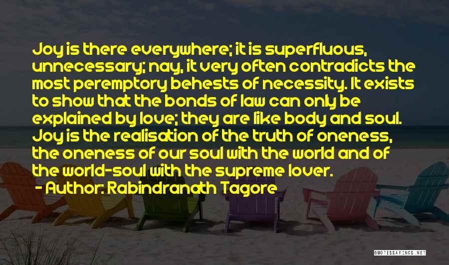 Rabindranath Tagore Quotes: Joy Is There Everywhere; It Is Superfluous, Unnecessary; Nay, It Very Often Contradicts The Most Peremptory Behests Of Necessity. It