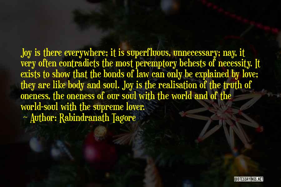 Rabindranath Tagore Quotes: Joy Is There Everywhere; It Is Superfluous, Unnecessary; Nay, It Very Often Contradicts The Most Peremptory Behests Of Necessity. It