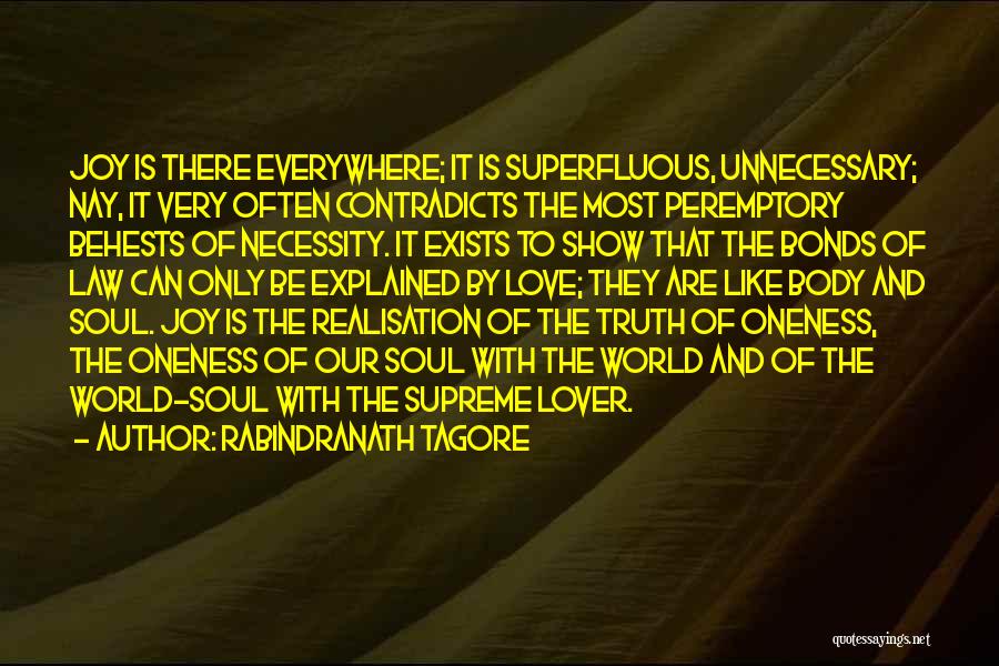 Rabindranath Tagore Quotes: Joy Is There Everywhere; It Is Superfluous, Unnecessary; Nay, It Very Often Contradicts The Most Peremptory Behests Of Necessity. It