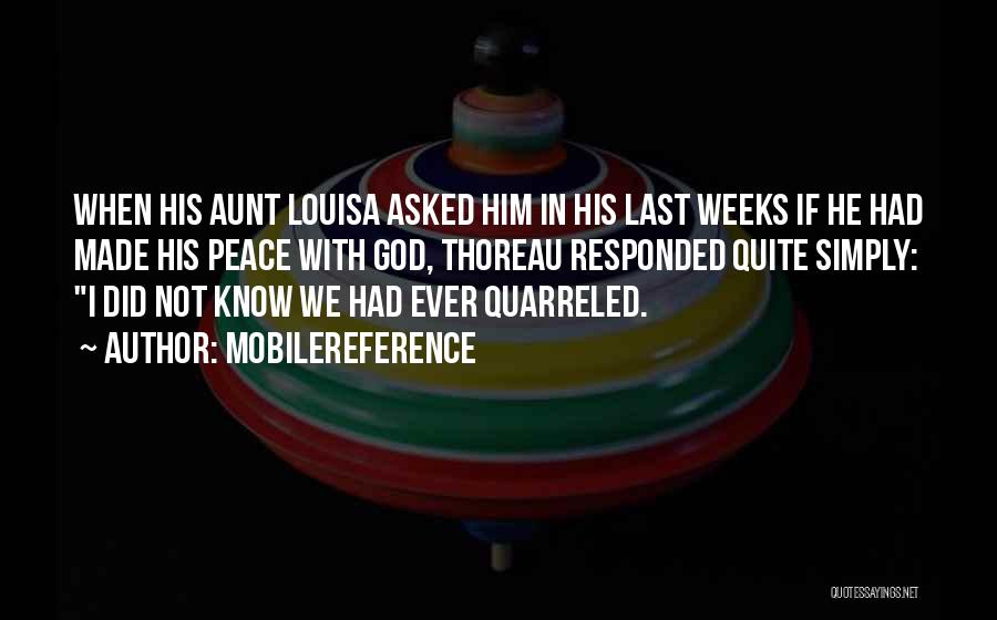 MobileReference Quotes: When His Aunt Louisa Asked Him In His Last Weeks If He Had Made His Peace With God, Thoreau Responded