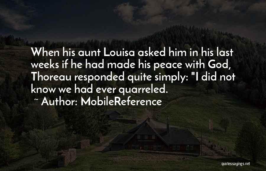 MobileReference Quotes: When His Aunt Louisa Asked Him In His Last Weeks If He Had Made His Peace With God, Thoreau Responded