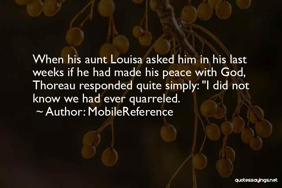 MobileReference Quotes: When His Aunt Louisa Asked Him In His Last Weeks If He Had Made His Peace With God, Thoreau Responded