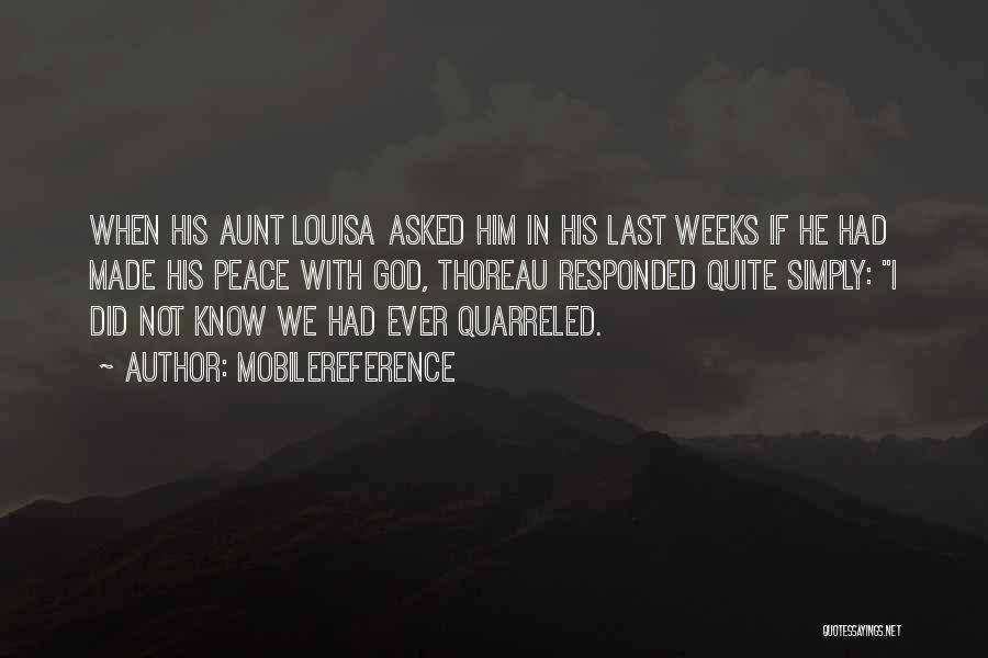 MobileReference Quotes: When His Aunt Louisa Asked Him In His Last Weeks If He Had Made His Peace With God, Thoreau Responded