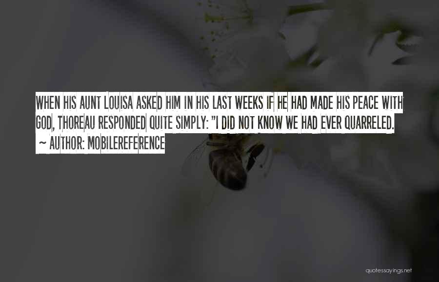 MobileReference Quotes: When His Aunt Louisa Asked Him In His Last Weeks If He Had Made His Peace With God, Thoreau Responded
