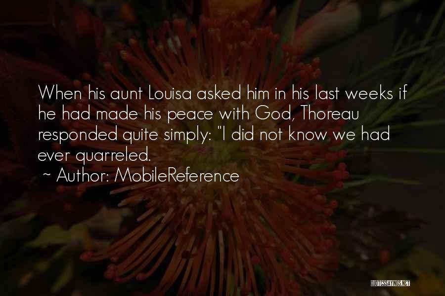 MobileReference Quotes: When His Aunt Louisa Asked Him In His Last Weeks If He Had Made His Peace With God, Thoreau Responded