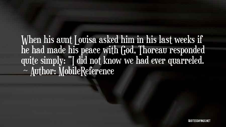 MobileReference Quotes: When His Aunt Louisa Asked Him In His Last Weeks If He Had Made His Peace With God, Thoreau Responded