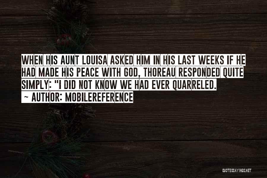 MobileReference Quotes: When His Aunt Louisa Asked Him In His Last Weeks If He Had Made His Peace With God, Thoreau Responded