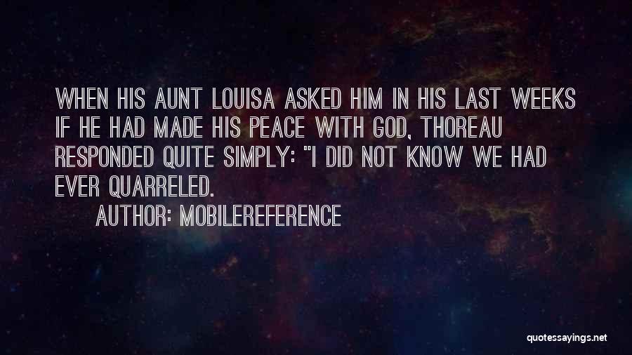 MobileReference Quotes: When His Aunt Louisa Asked Him In His Last Weeks If He Had Made His Peace With God, Thoreau Responded