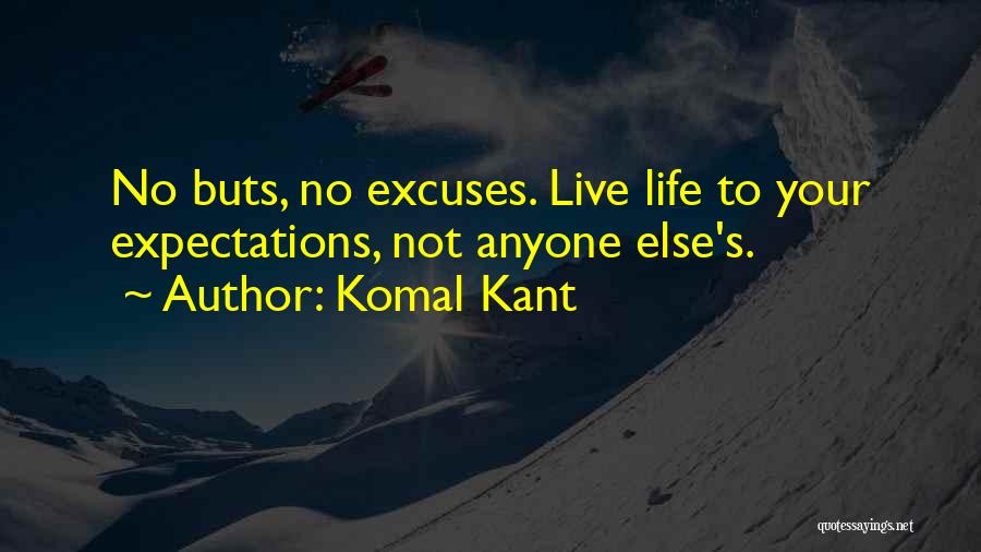 Komal Kant Quotes: No Buts, No Excuses. Live Life To Your Expectations, Not Anyone Else's.