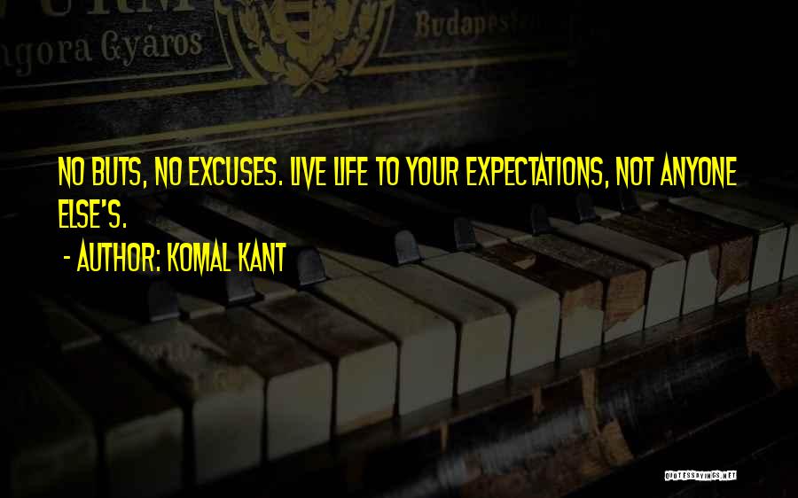 Komal Kant Quotes: No Buts, No Excuses. Live Life To Your Expectations, Not Anyone Else's.