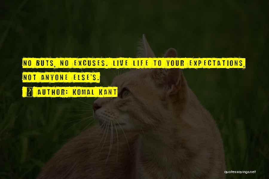 Komal Kant Quotes: No Buts, No Excuses. Live Life To Your Expectations, Not Anyone Else's.