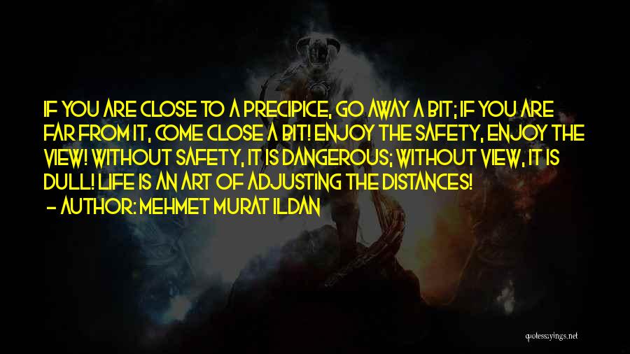 Mehmet Murat Ildan Quotes: If You Are Close To A Precipice, Go Away A Bit; If You Are Far From It, Come Close A