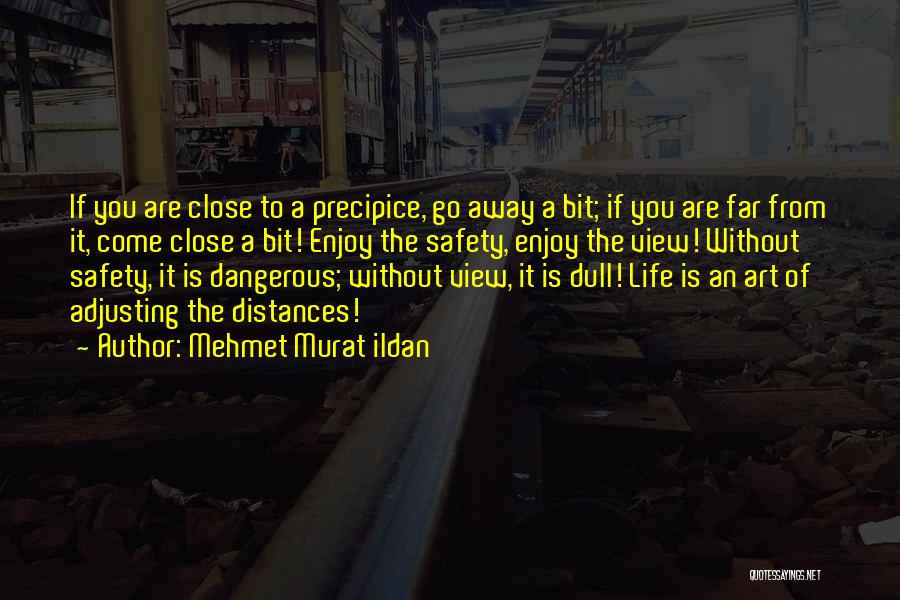 Mehmet Murat Ildan Quotes: If You Are Close To A Precipice, Go Away A Bit; If You Are Far From It, Come Close A