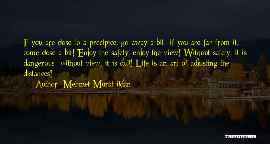 Mehmet Murat Ildan Quotes: If You Are Close To A Precipice, Go Away A Bit; If You Are Far From It, Come Close A