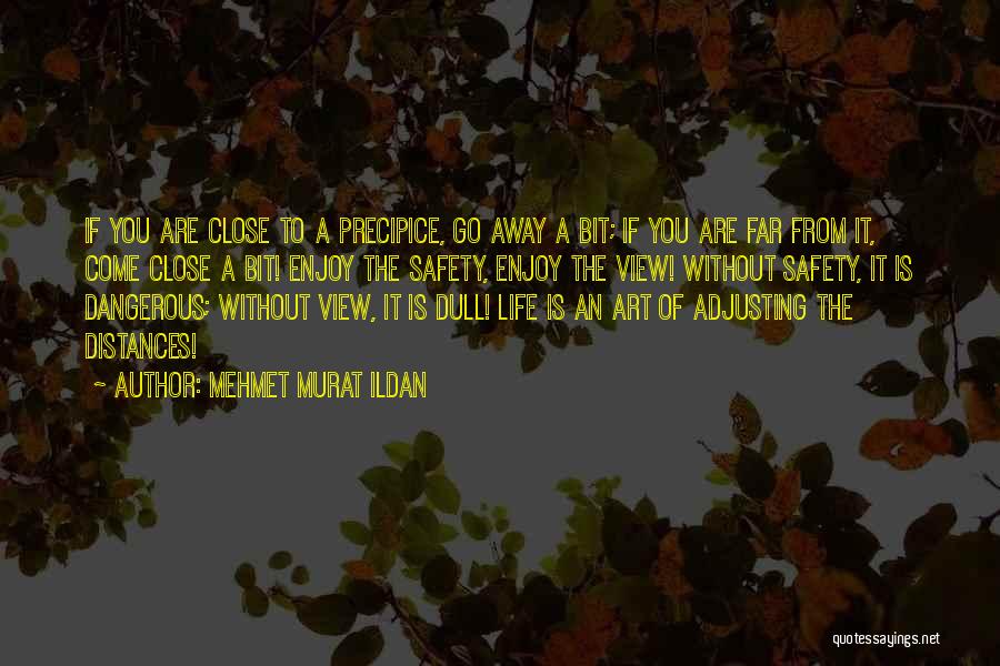 Mehmet Murat Ildan Quotes: If You Are Close To A Precipice, Go Away A Bit; If You Are Far From It, Come Close A