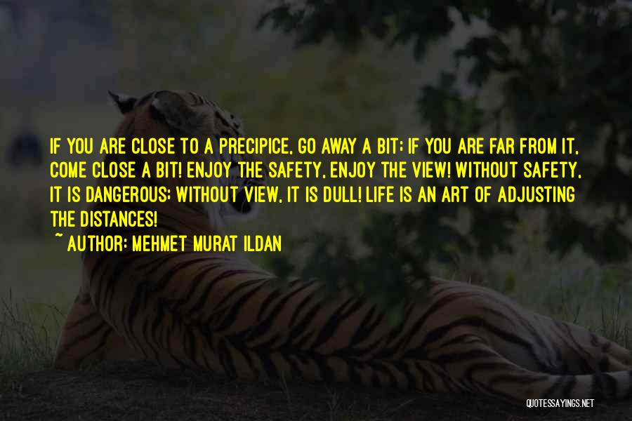 Mehmet Murat Ildan Quotes: If You Are Close To A Precipice, Go Away A Bit; If You Are Far From It, Come Close A