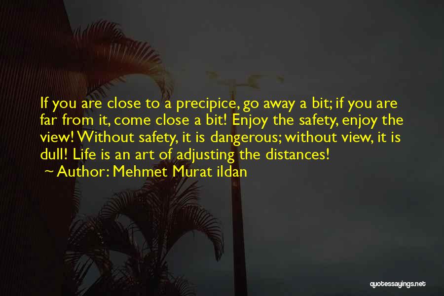 Mehmet Murat Ildan Quotes: If You Are Close To A Precipice, Go Away A Bit; If You Are Far From It, Come Close A