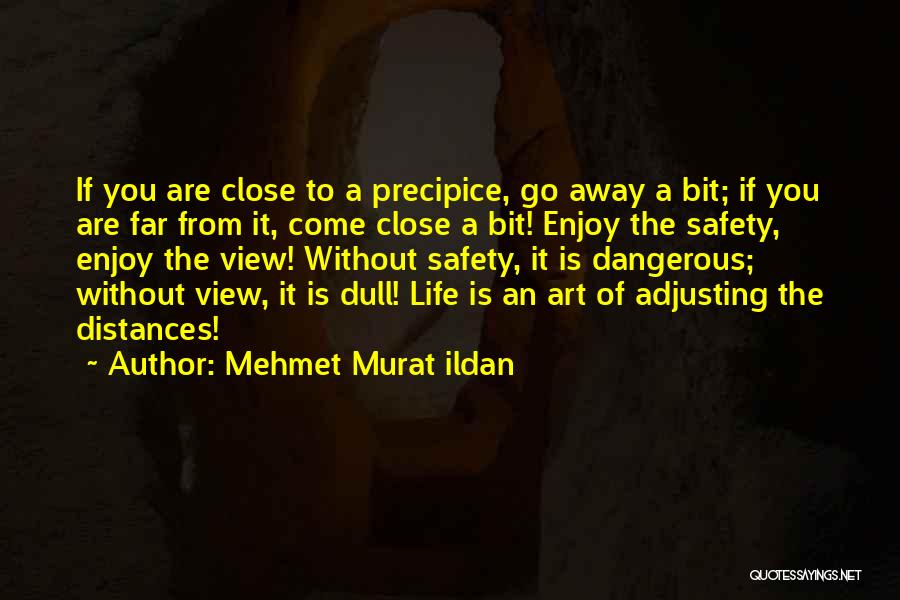 Mehmet Murat Ildan Quotes: If You Are Close To A Precipice, Go Away A Bit; If You Are Far From It, Come Close A