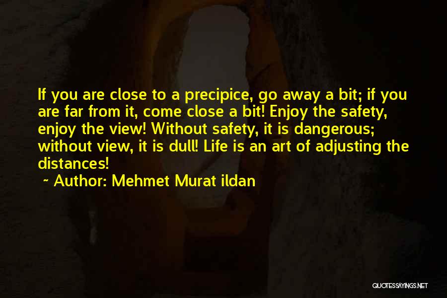 Mehmet Murat Ildan Quotes: If You Are Close To A Precipice, Go Away A Bit; If You Are Far From It, Come Close A